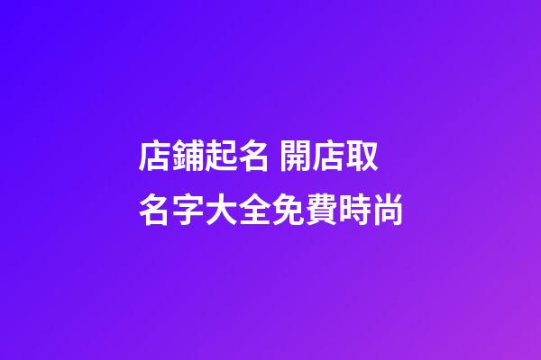 店鋪起名 開店取名字大全免費時尚-第1張-店鋪起名-玄機派